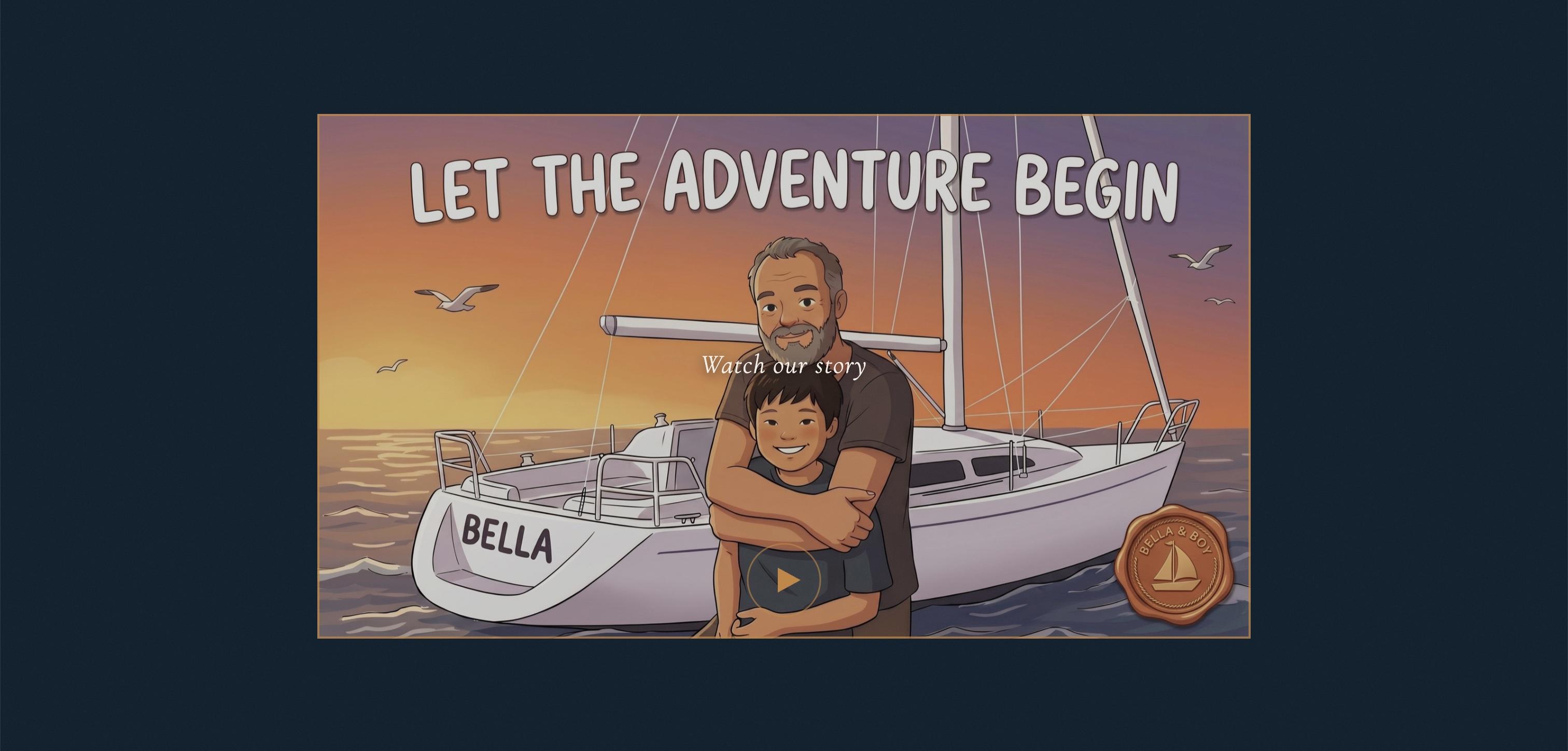 Illustrated video poster of father and son aboard Bella at sunset, headline 'Let the adventure begin', with a Watch Our Story play button
